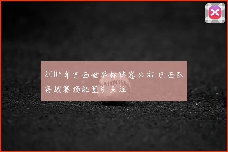 2006年巴西世界杯阵容公布 巴西队备战赛场配置引关注