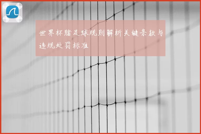 世界杯赌足球规则解析关键条款与违规处罚标准