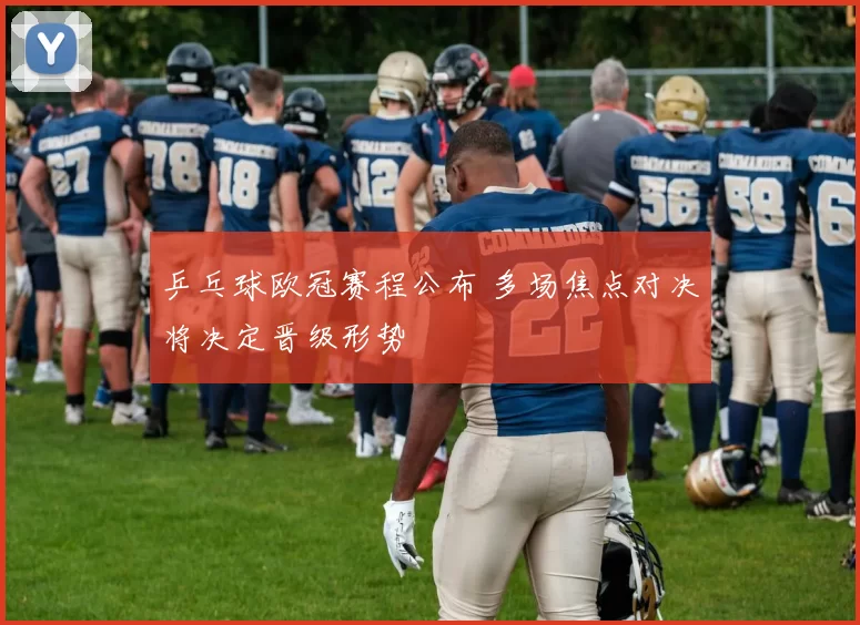 乒乓球欧冠赛程公布 多场焦点对决将决定晋级形势