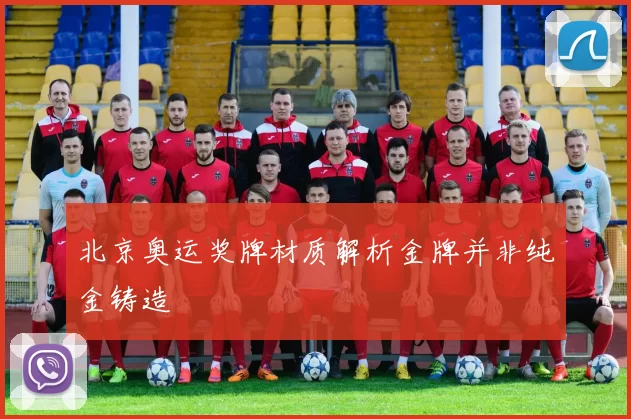 北京奥运奖牌材质解析金牌并非纯金铸造