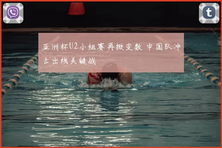 亚洲杯U2小组赛再掀变数 中国队冲击出线关键战