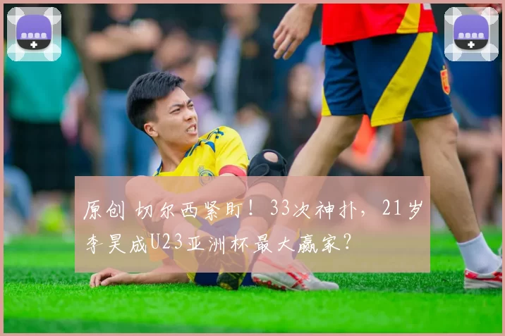 原创 切尔西紧盯！33次神扑，21岁李昊成U23亚洲杯最大赢家？